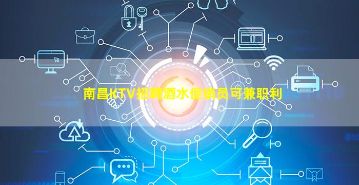南昌KTV招聘酒水促销员可兼职利